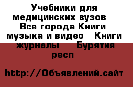 Учебники для медицинских вузов  - Все города Книги, музыка и видео » Книги, журналы   . Бурятия респ.